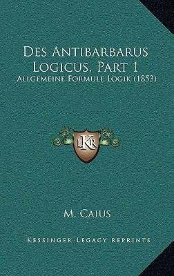Des Antibarbarus Logicus, Part 1: Allgemeine Fo... [French] 1167756061 Book Cover