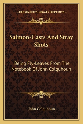 Salmon-Casts And Stray Shots: Being Fly-Leaves ... 1163599719 Book Cover