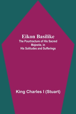 Eikon Basilike; The Pourtracture Of His Sacred ... 9354596193 Book Cover