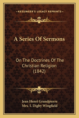 A Series Of Sermons: On The Doctrines Of The Ch... 1165892871 Book Cover