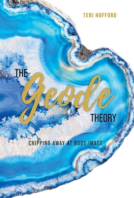 The Geode Theory: Chipping Away At Body Image 1525587072 Book Cover