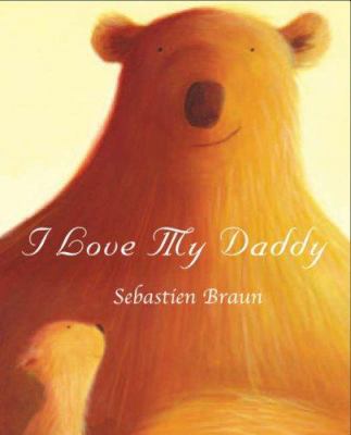 I Love My Daddy. Sebastien Braun 1905417659 Book Cover