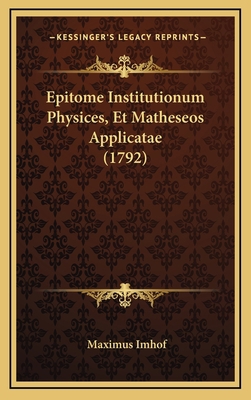 Epitome Institutionum Physices, Et Matheseos Ap... [Latin] 1166082512 Book Cover