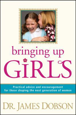 Bringing Up Girls: [Practical Advice and Encour... 1414336489 Book Cover