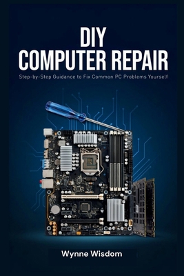 DIY Computer Repair: Step-by-Step Guidance to F... B0H41XL935 Book Cover