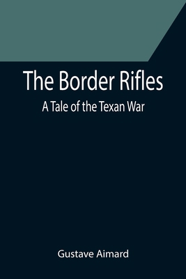 The Border Rifles: A Tale of the Texan War 9355752784 Book Cover