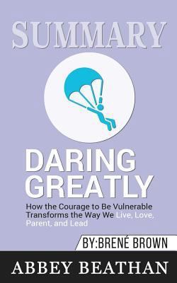 Paperback Summary: Daring Greatly : How the Courage to Be Vulnerable Transforms the Way We Live, Love, Parent, and Lead Book
