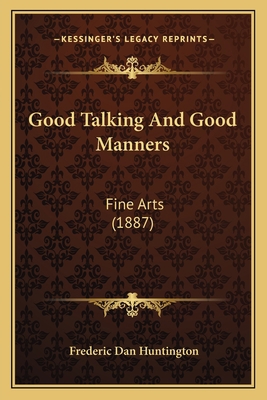 Good Talking And Good Manners: Fine Arts (1887) 116533612X Book Cover