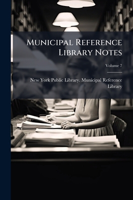 Municipal Reference Library Notes; Volume 7 1148176551 Book Cover