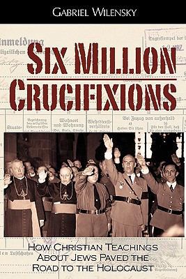Six Million Crucifixions: How Christian Teachin... 098433467X Book Cover