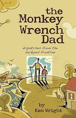 The Monkey Wrench Dad: Dispatches from the Back... 0981658407 Book Cover
