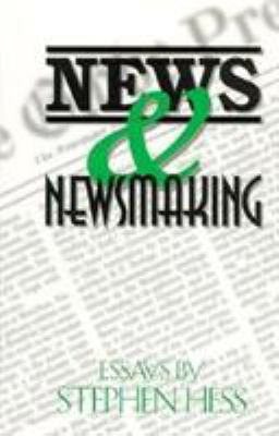 News & Newsmaking: Essays by Stephen Hess 0815736339 Book Cover