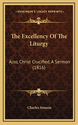 The Excellency Of The Liturgy: Also, Christ Cru... 116705928X Book Cover