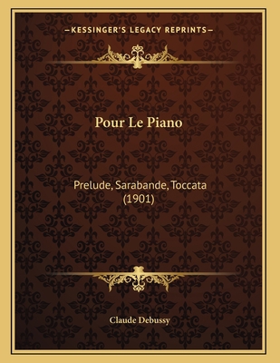 Pour Le Piano: Prelude, Sarabande, Toccata (1901) [French] 1168001374 Book Cover