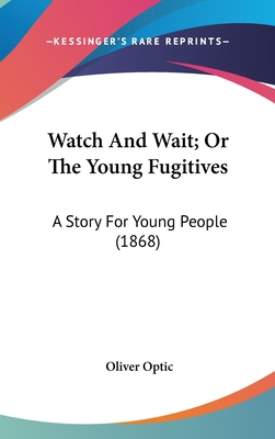 Watch And Wait; Or The Young Fugitives: A Story... 0548925798 Book Cover