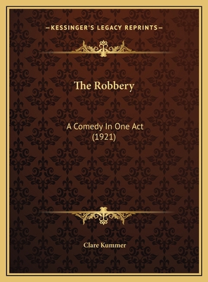 The Robbery: A Comedy In One Act (1921) 1169472567 Book Cover