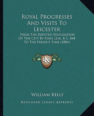 Royal Progresses And Visits To Leicester: From ... 1166215520 Book Cover