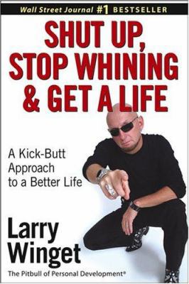 Shut Up, Stop Whining, and Get a Life: A Kick-B... 0471654655 Book Cover