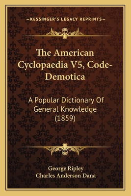 The American Cyclopaedia V5, Code-Demotica: A P... 1168167795 Book Cover