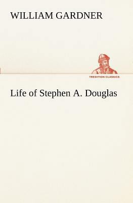 Life of Stephen A. Douglas 3849171302 Book Cover