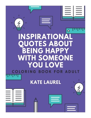 Inspirational Quotes About Being Happy With Someone You Love Coloring Book for Adult: Quotes About Being Happy In Love, Quotes About Being Happy and In Love, Inspirational Quotes About Being Happy Wit B084DJQD5W Book Cover