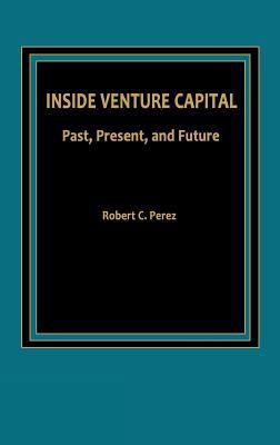 Inside Venture Capital: Past, Present, and Future 0275921182 Book Cover
