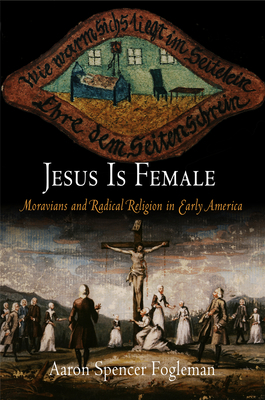 Jesus Is Female: Moravians and Radical Religion... 0812220269 Book Cover