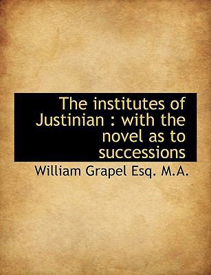 The Institutes of Justinian: With the Novel as ... [Large Print] 1116900785 Book Cover