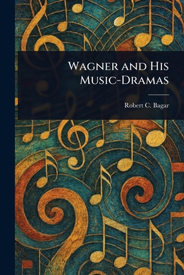Wagner and His Music-Dramas 1023398370 Book Cover