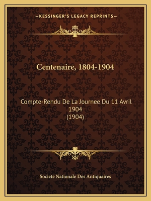 Centenaire, 1804-1904: Compte-Rendu De La Journ... [French] 116801672X Book Cover