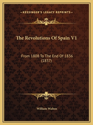 The Revolutions Of Spain V1: From 1808 To The E... 1169788203 Book Cover