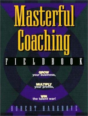 The Masterful Coaching, Fieldbook: Grow Your Bu... 0787947555 Book Cover