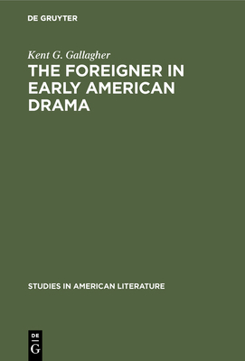The Foreigner in Early American Drama: A Study ... 3111013766 Book Cover