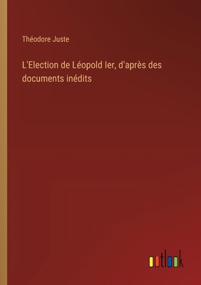 L'Election de Léopold Ier, d'après des document... [French] 3385065992 Book Cover