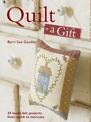 Quilt a Gift: 25 Heartfelt Projects from Quick ... B005K5KWPS Book Cover