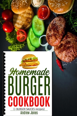 HOMEMADE BURGER COOKBOOK plus BURGER SAUCES 1979248184 Book Cover