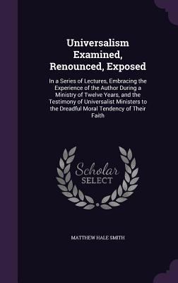 Universalism Examined, Renounced, Exposed: In a... 1357111150 Book Cover