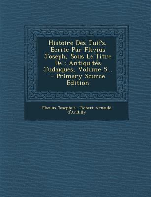 Histoire Des Juifs, Ecrite Par Flavius Joseph, ... [French] 1293112453 Book Cover