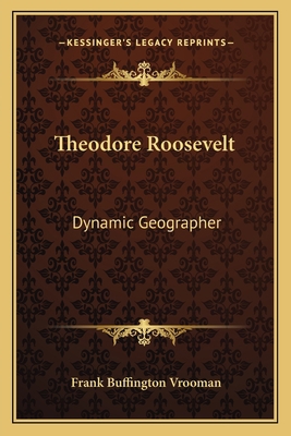 Theodore Roosevelt: Dynamic Geographer 1163757780 Book Cover