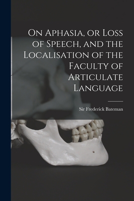 On Aphasia, or Loss of Speech, and the Localisa... 1014852226 Book Cover