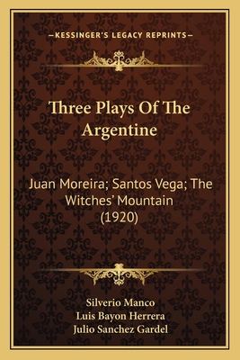 Three Plays Of The Argentine: Juan Moreira; San... 1165147033 Book Cover