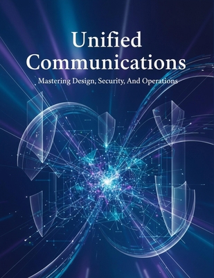 Unified Communications: Mastering Design, Secur... B0HHHHJ4CW Book Cover