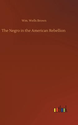 The Negro in the American Rebellion 3752400587 Book Cover