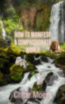 How to Manifest a Compassionate World