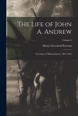 The Life of John A. Andrew: Governor of Massach... 1017307857 Book Cover