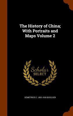 The History of China; With Portraits and Maps V... 1345266189 Book Cover
