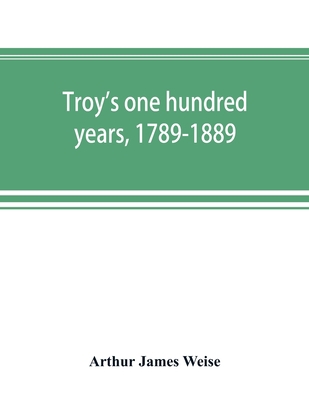Troy's one hundred years, 1789-1889 935389266X Book Cover