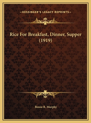 Rice For Breakfast, Dinner, Supper (1919) 1169472877 Book Cover