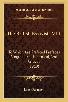 The British Essayists V11: To Which Are Prefixe... 1164928848 Book Cover