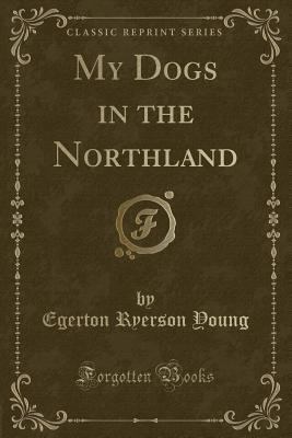 My Dogs in the Northland (Classic Reprint) 1330077601 Book Cover